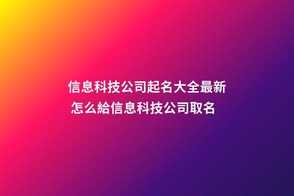 信息科技公司起名大全最新 怎么給信息科技公司取名-第1張-公司起名-玄機派